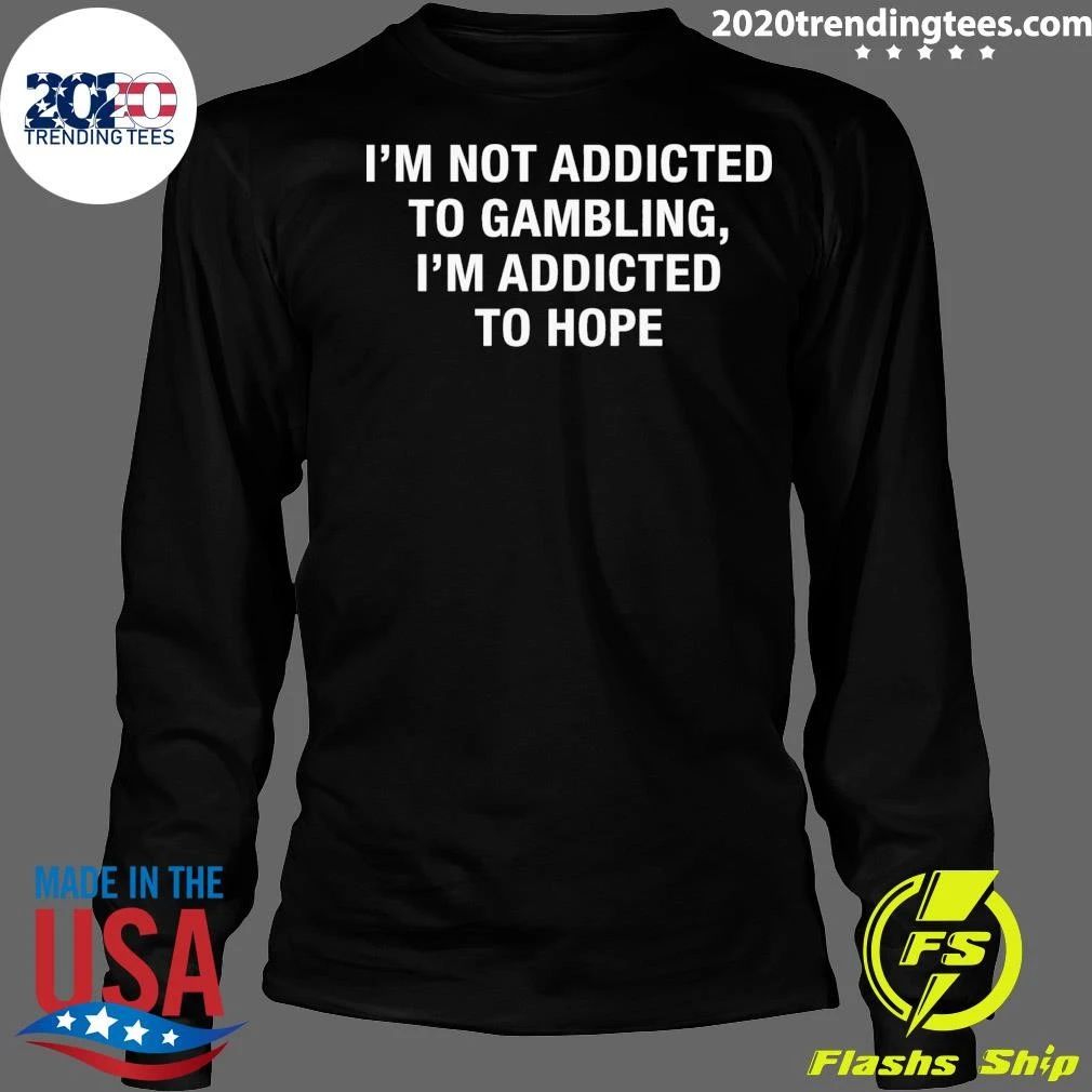 Gambling Isn’t My Addiction, Hope Is Shirt