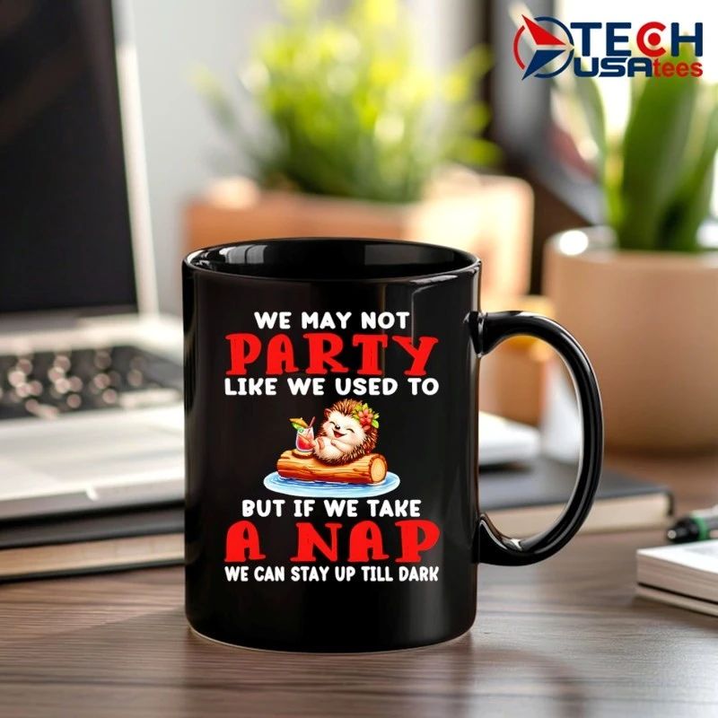 Hedgelog we may not party like we used to but if we take a nap we can stay up till dark shirt