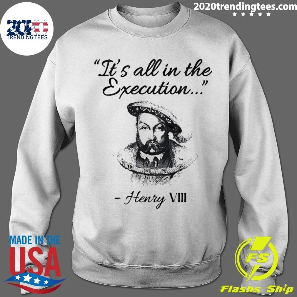 It’s All In The Execution Henry Viii Shirt
