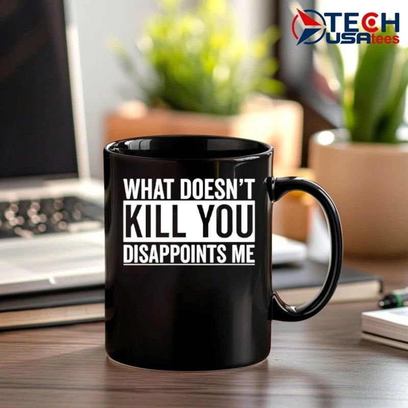 What doesn’t kill you disappoints me shirt