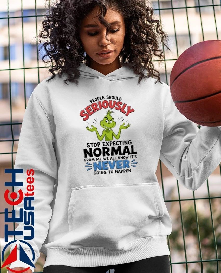 Grinch people should seriously stop expecting normal from me we all know it’s never going to happen shirt