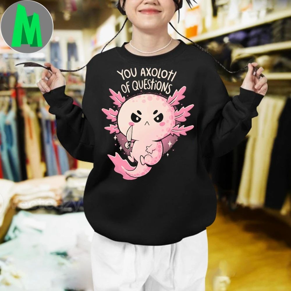 You Axolotl Of Questions Shirt