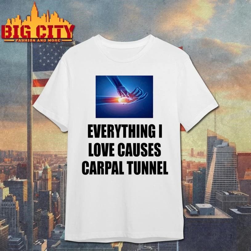 Everything I Love Causes Carpal Tunnel Graphic Shirt