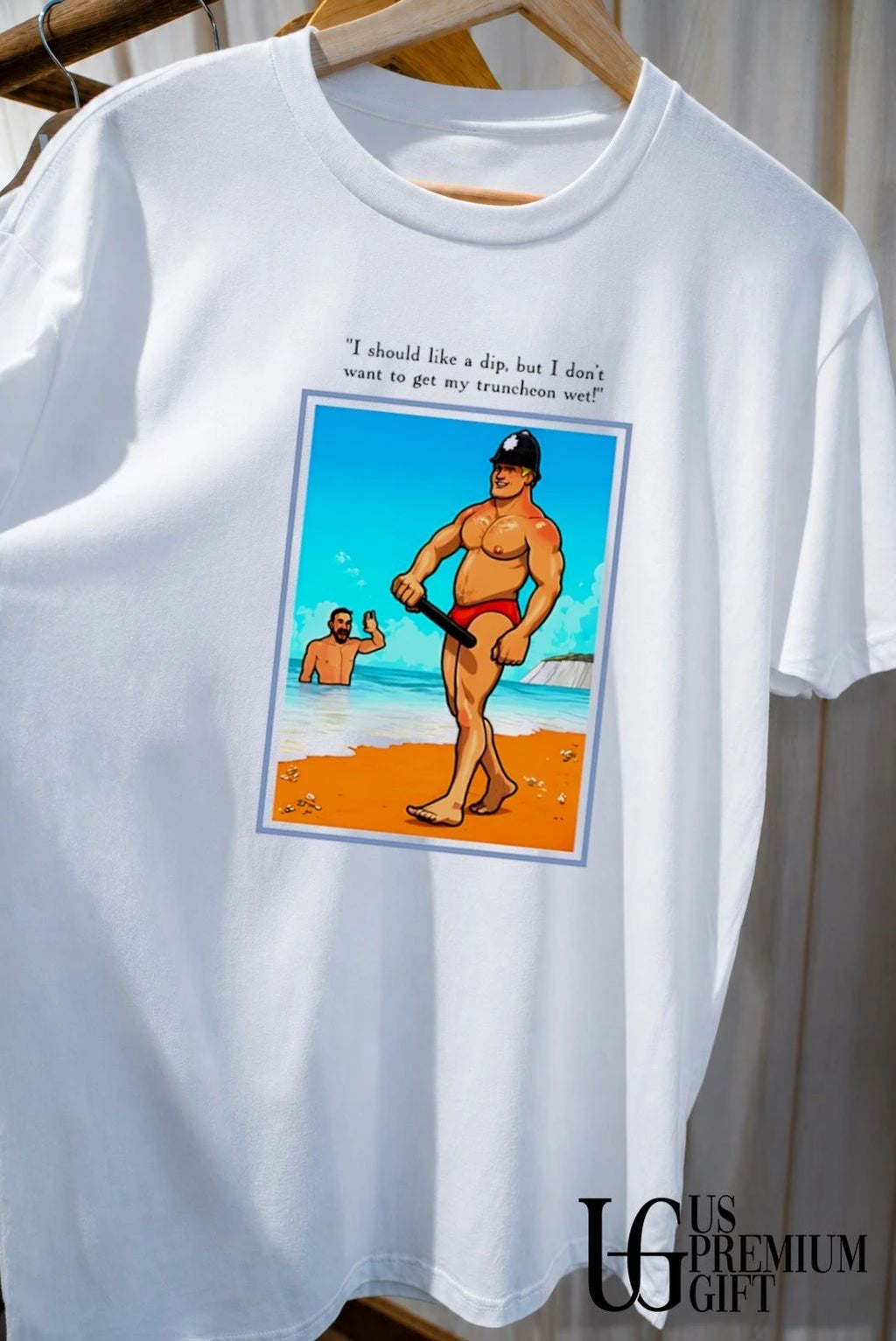 I should like a dip but I don’t want to get my truncheon wet shirt