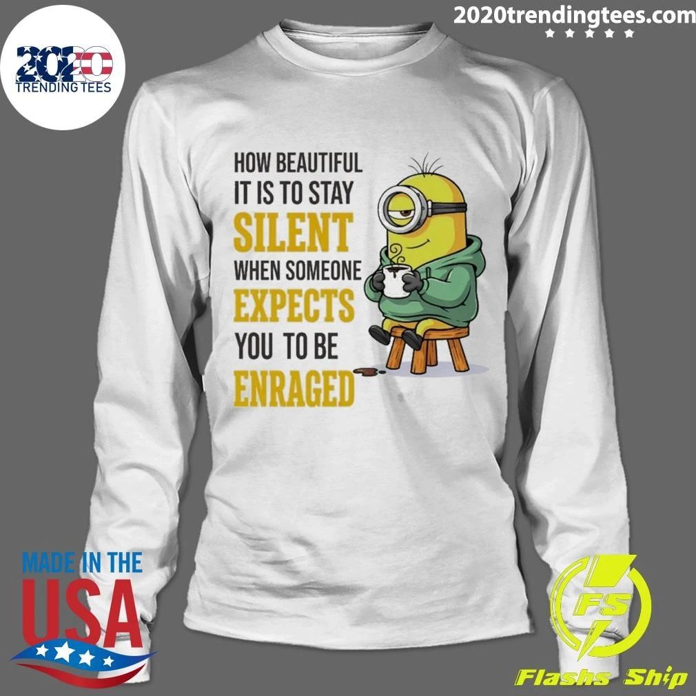 Minion How Beautiful It Is To Stay Silent When Someone Expects Shirt