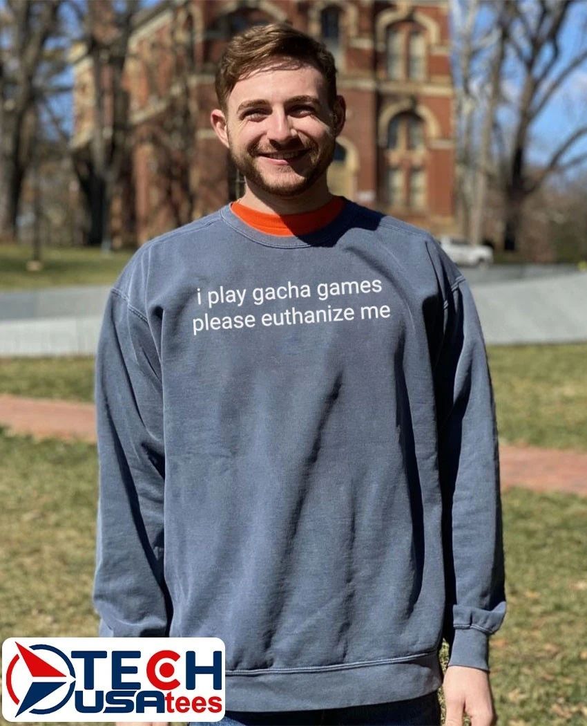 I play gacha games please euthanize me shirt