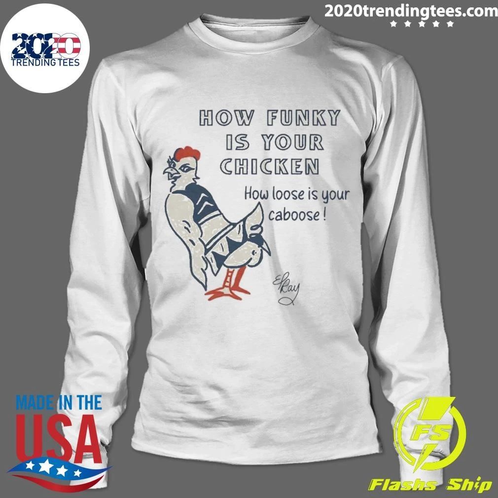 How Funky Is Your Chicken How Loose Is Your Caboose Signature Shirt