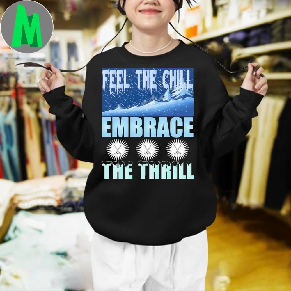 Feel the chill embrace the thrill hockey ice hockey Shirt