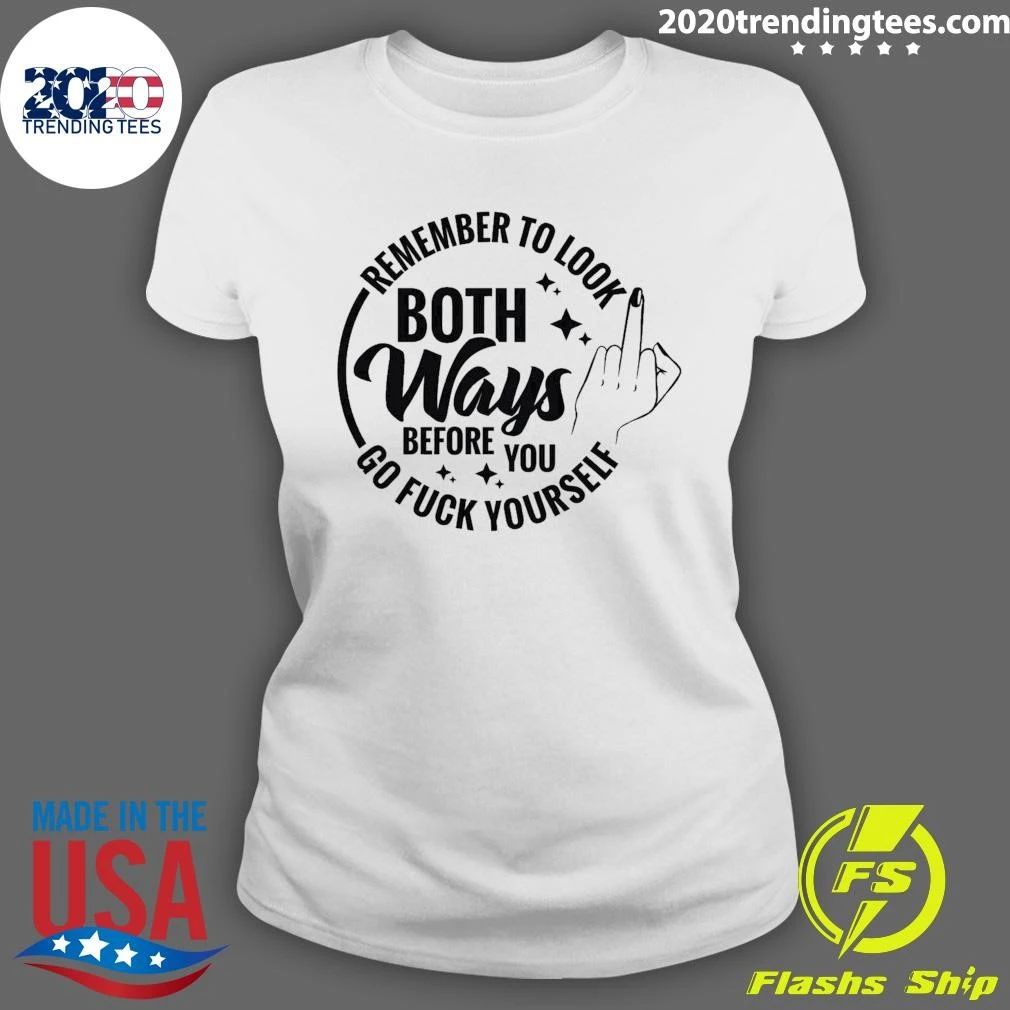 Remember to Look Both Ways Before You Go Fuck Yourself Shirt