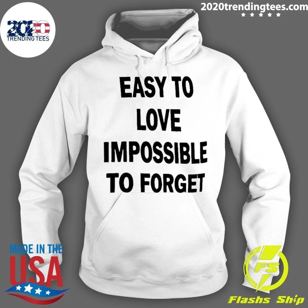 Easy To Love Impossible To Forget Shirt