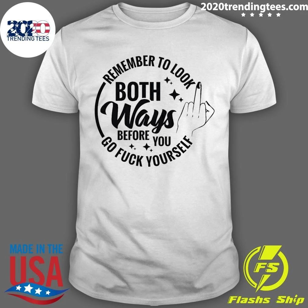 Remember to Look Both Ways Before You Go Fuck Yourself Shirt