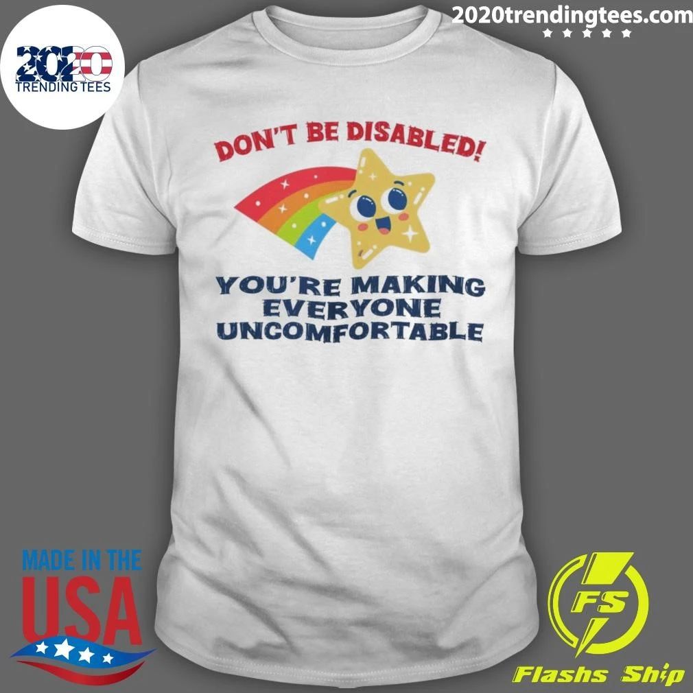 You’re Making Everyone Uncomfortable Don’t Be Disabled Shirt