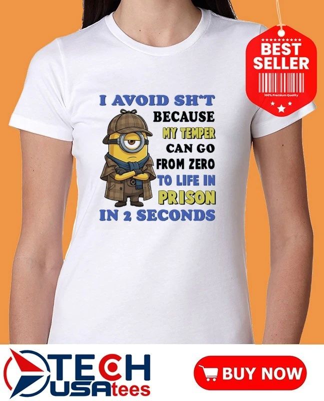 Minion I avoid shit because my temper can go from zero to life in prison in 2 seconds shirt