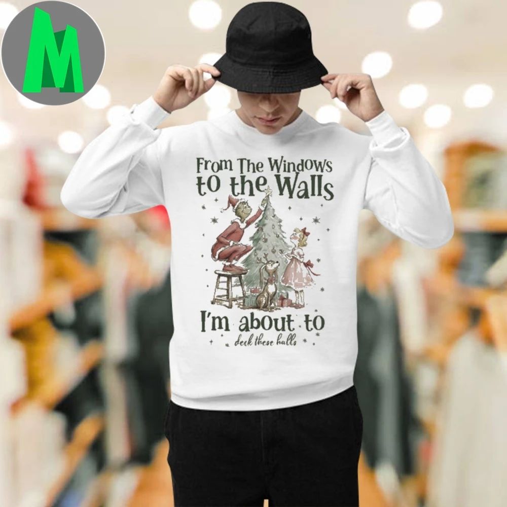 Grinch From The Windows To The Walls Christmas Party Deck The Halls Shirt