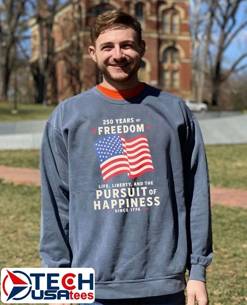 250 Years Of Freedom Life Liberty Pursuit Of Happiness shirt