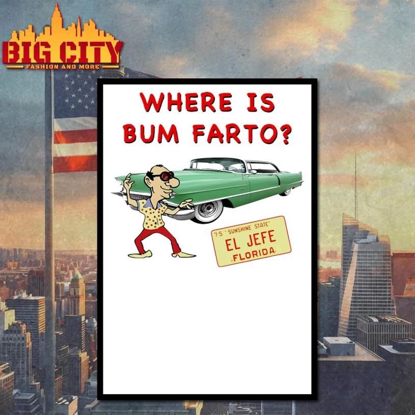 Where Is Bum Farto Funny Shirt