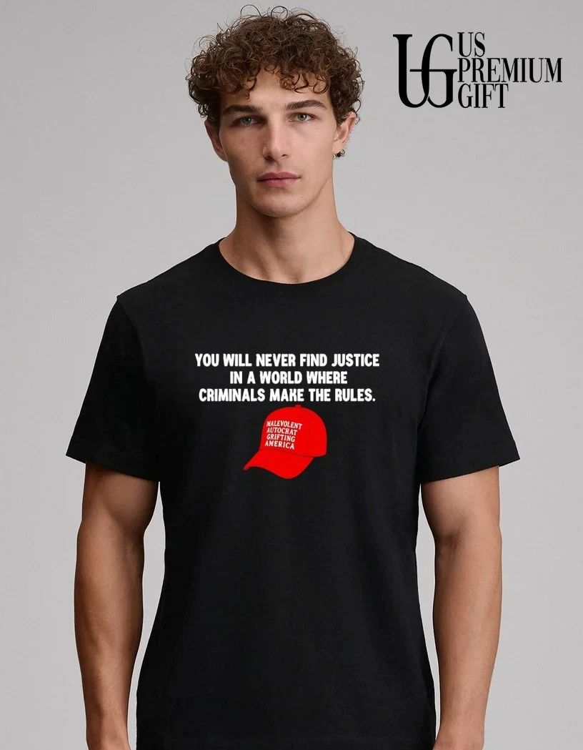 You will never find justice in a world where criminals make the rules malevolent autocrat grifting America hat shirt