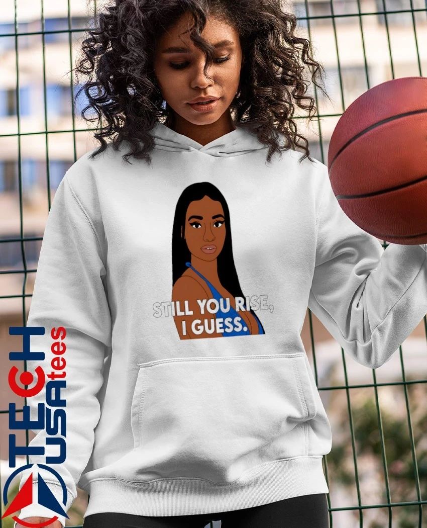 Still you rise I guess shirt