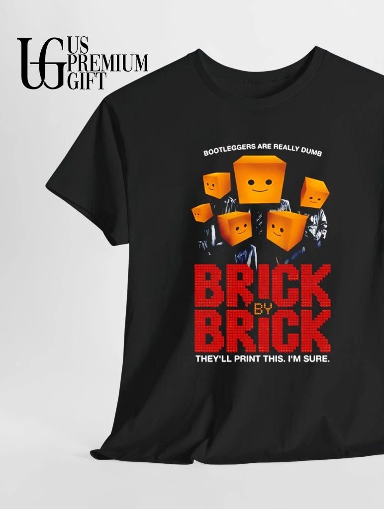 Brick By Brick they’ll print this I’m sure shirt