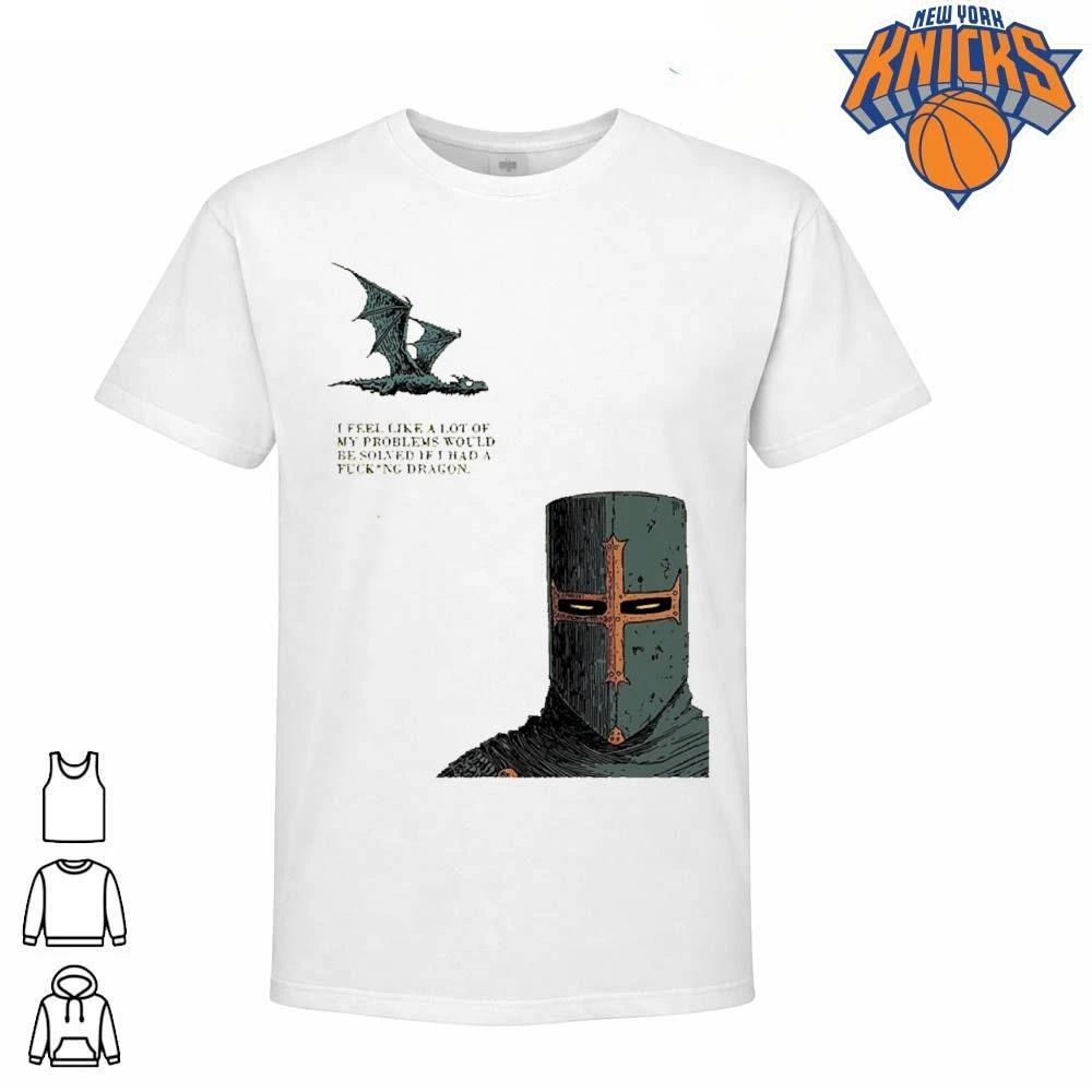 I Feel Like A Lot Of My Problems Would Be Solved If I Had A Fucking Dragon Funny Knight Meme Shirt