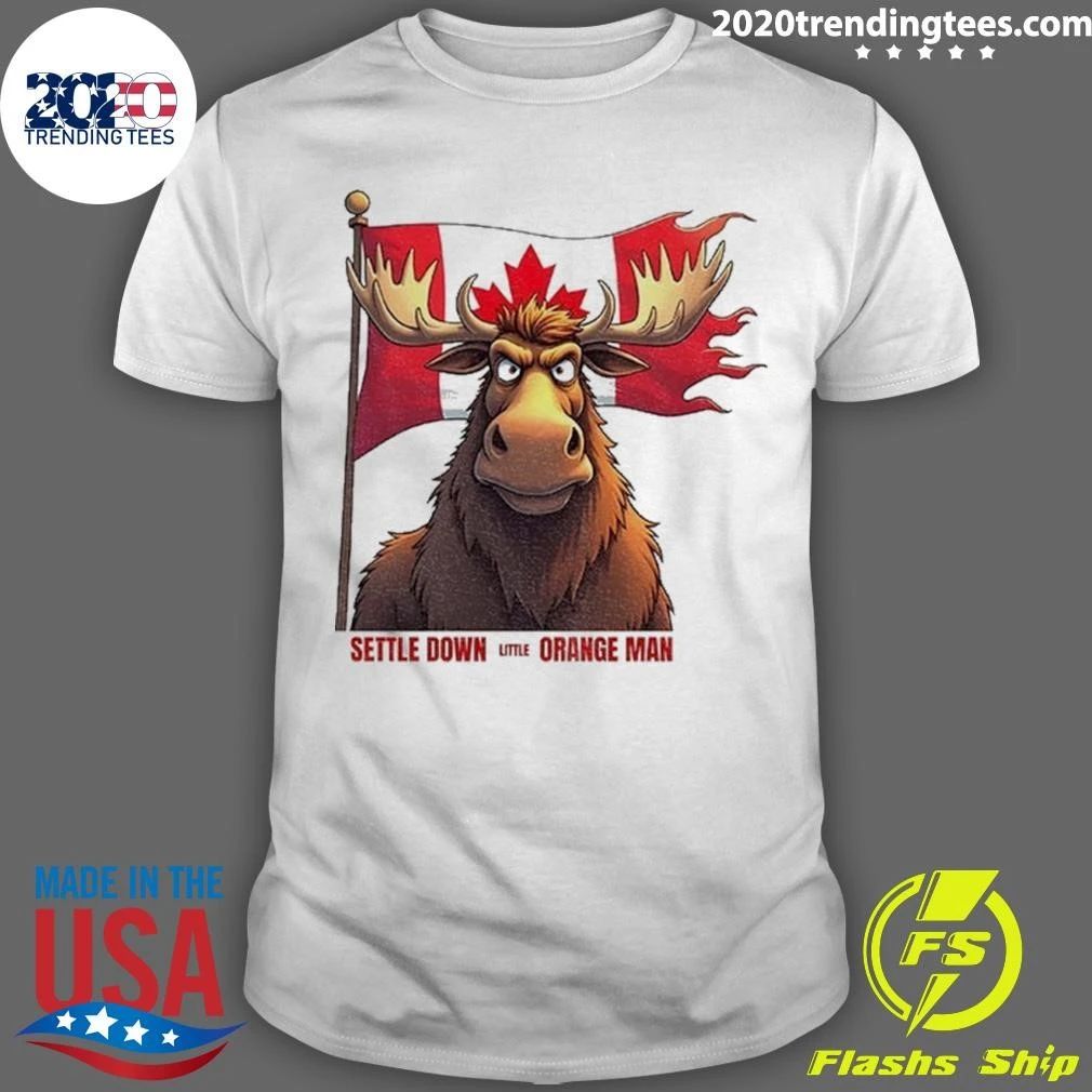 Moose Canadian Flag Settle Down Little Orange Man Anti-trump Shirt