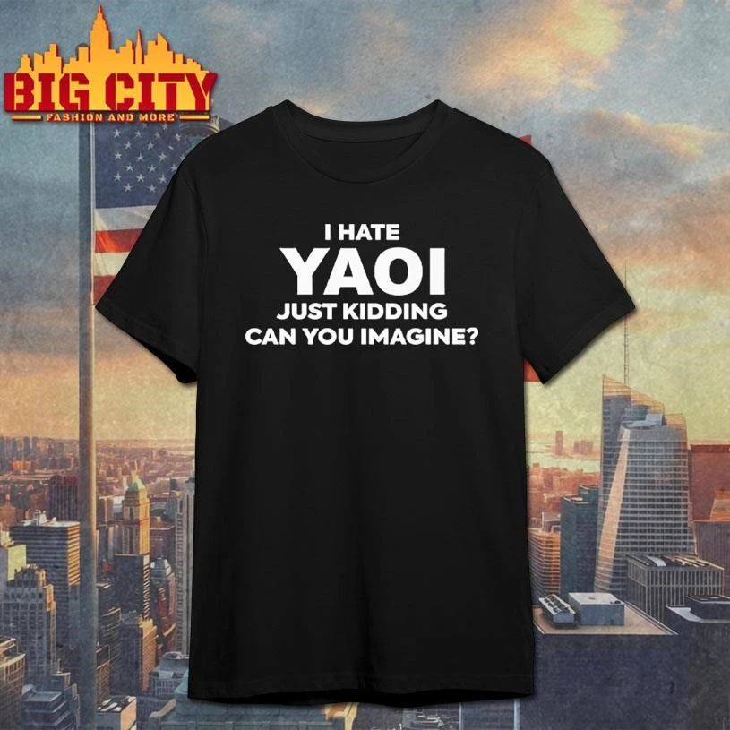 I Hate Yaoi Just Kidding Can You Imagine Graphic Shirt