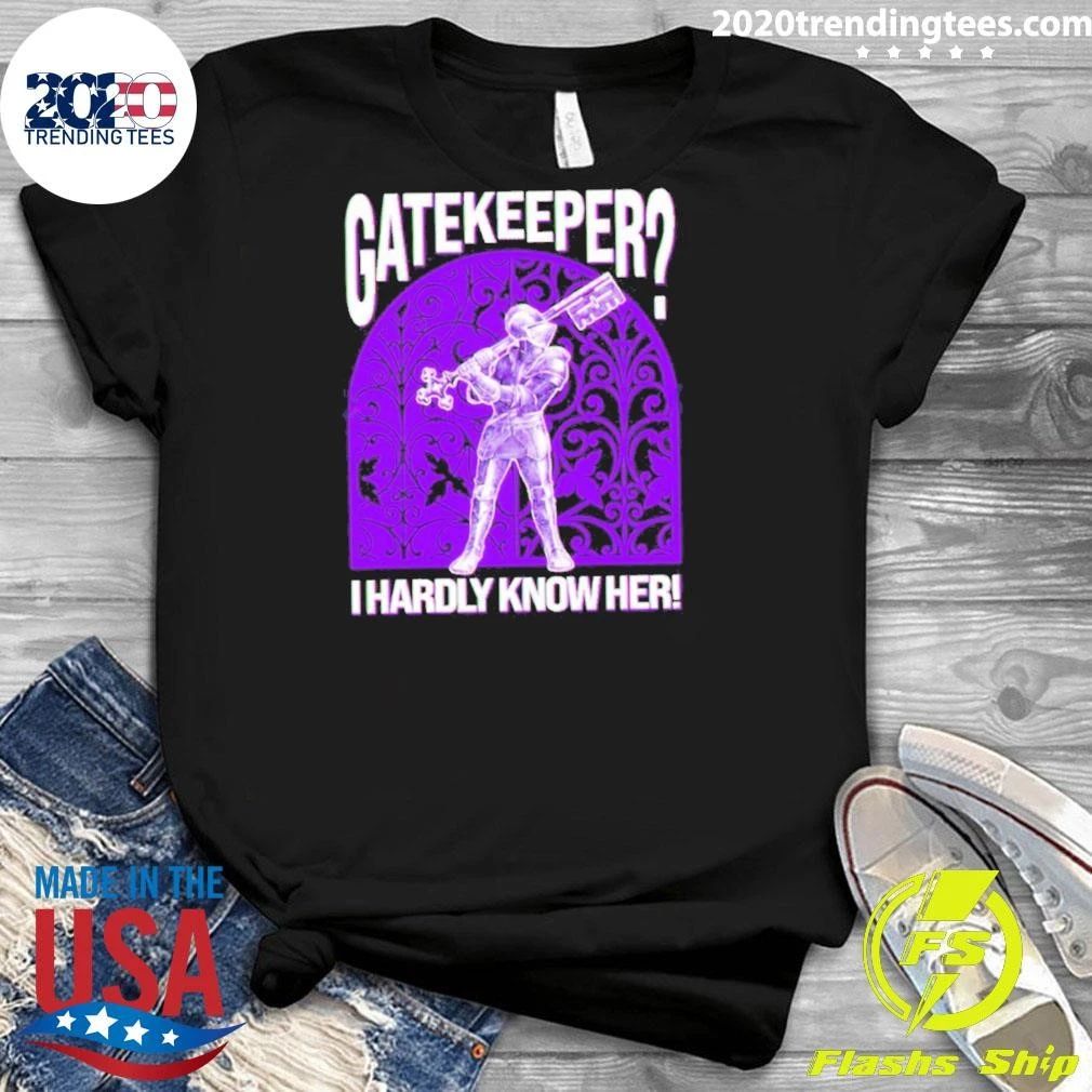 Gatekeeper I Hardly Know Her! knight Shirt