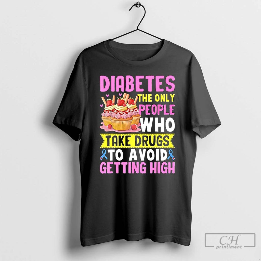 Classic Diabetes The Only People Who Take Drugs To Avoid Getting High T Shirts Sweater