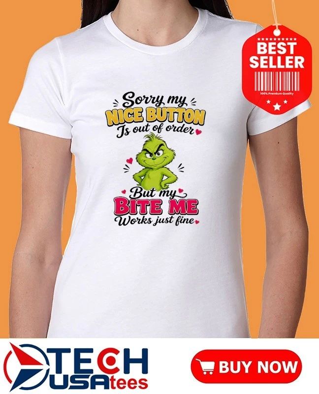 Grinch sorry my nice button is out of order but my bite me works just fine shirt