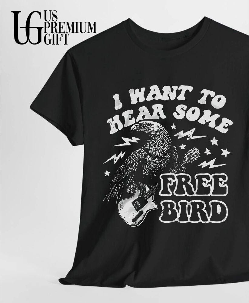 I want to hear some free bird shirt