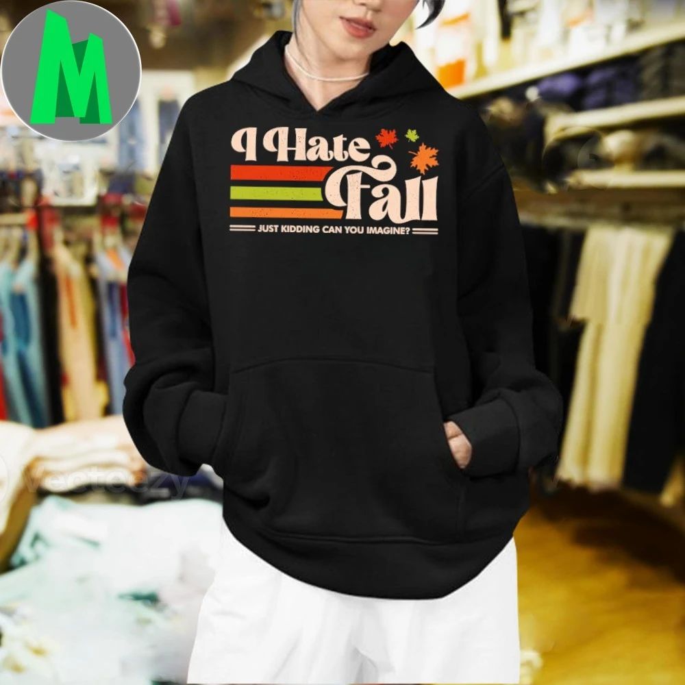 I Hate Fall Just Kidding Can You Imagine 2025 Shirt