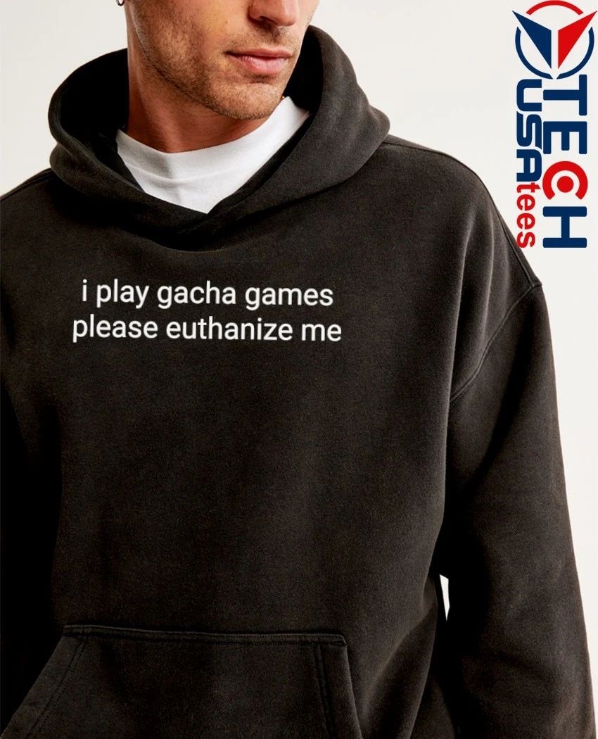 I play gacha games please euthanize me shirt