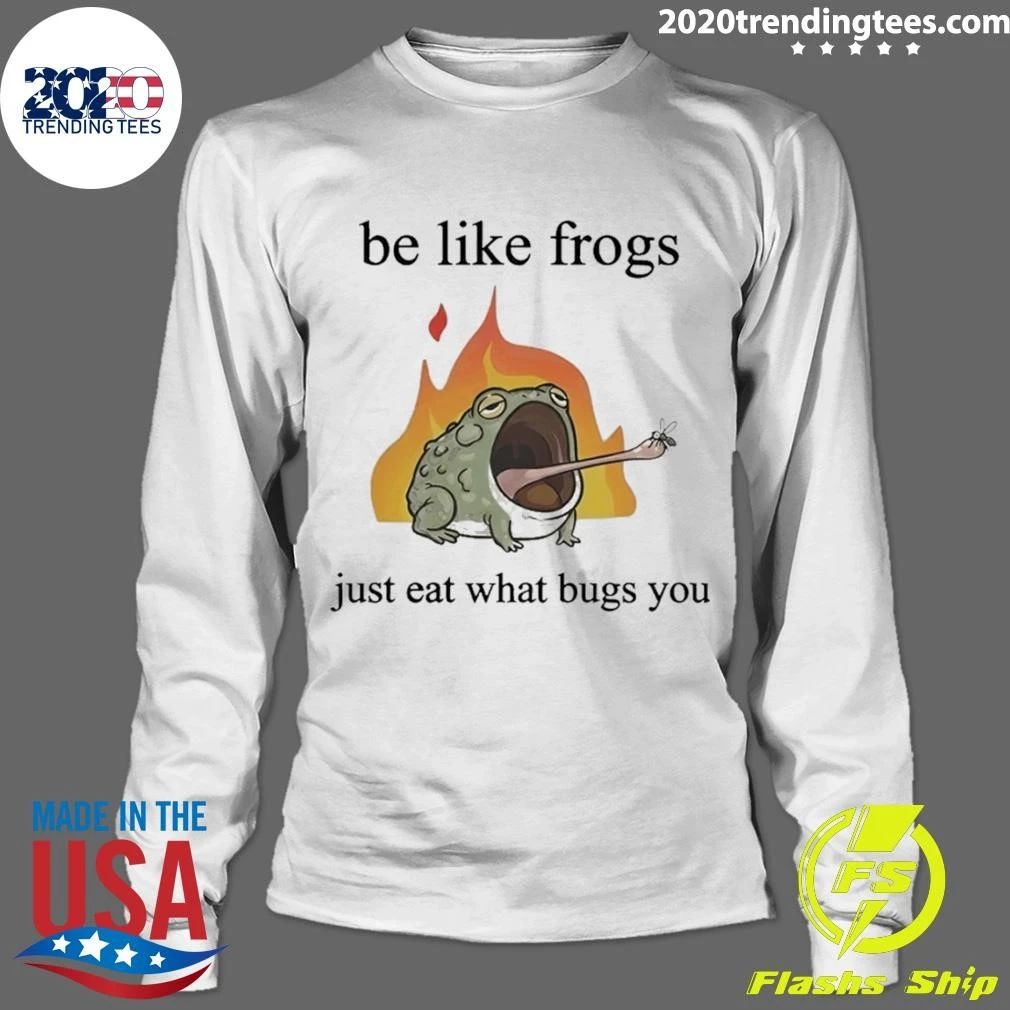Be Like Frogs Just Eat What Bugs You Shirt