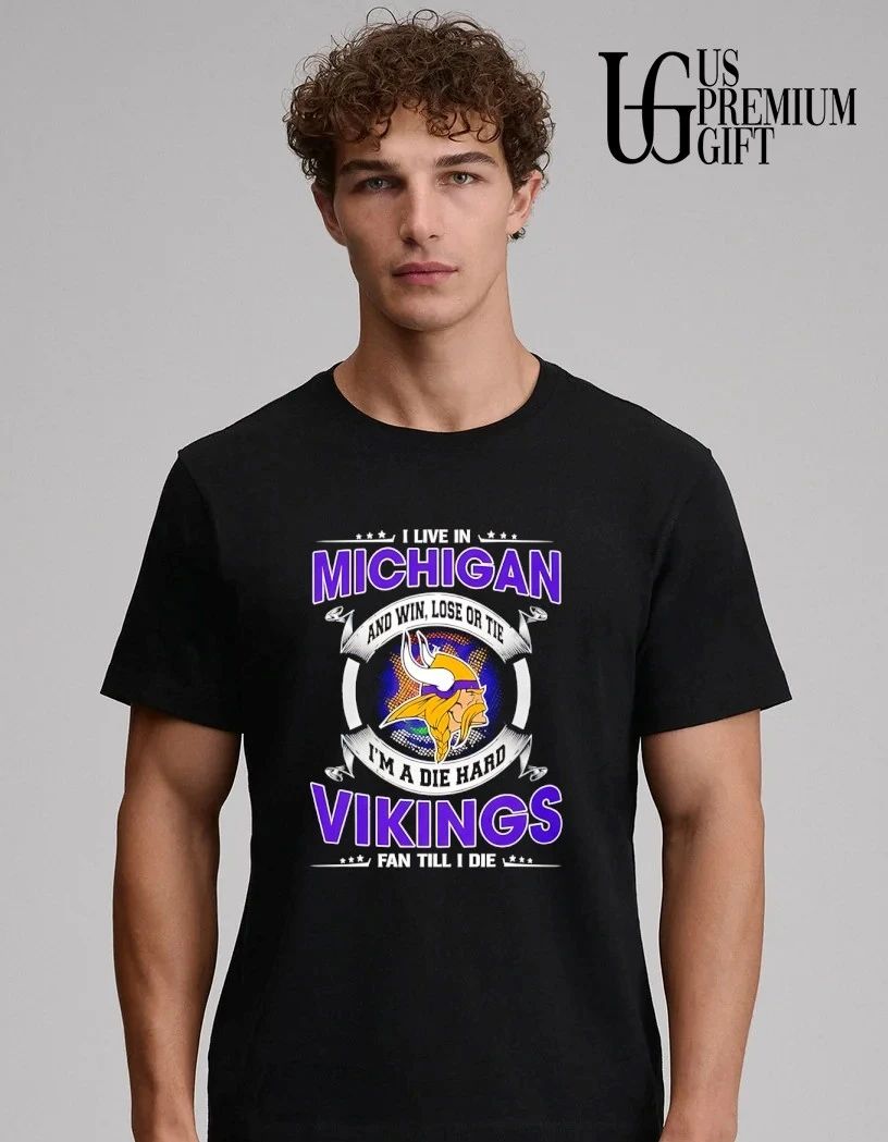 I Live In Michigan And Win Lose Or Tie Im A Die Hard Minnesota Vikings Fan Till I Die 2026 logo shirt