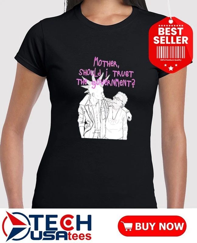 Mother should I trust the Government shirt