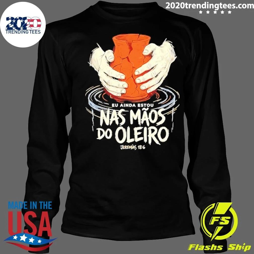 Eu Ainda Estou Nas Mãos do Oleiro Jeremias 18 6 Shirt