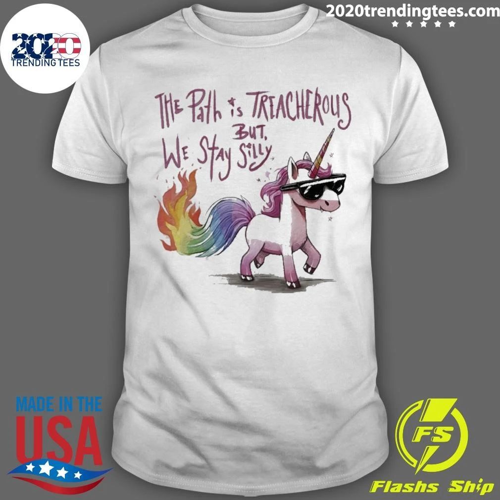 The Path Is Treacherous But We Stay Silly Shirt