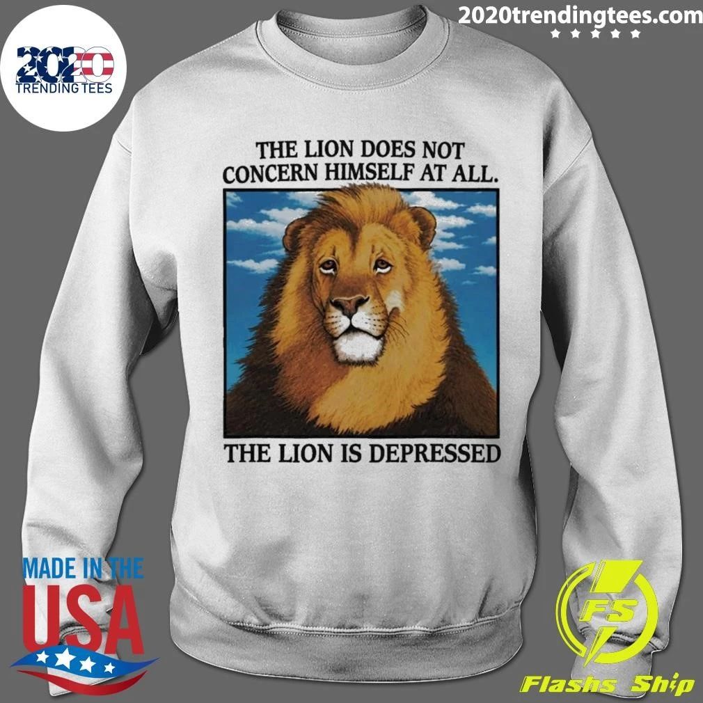 The Lion Does Not Concern Himself At All The Lion Is Depressed Shirt