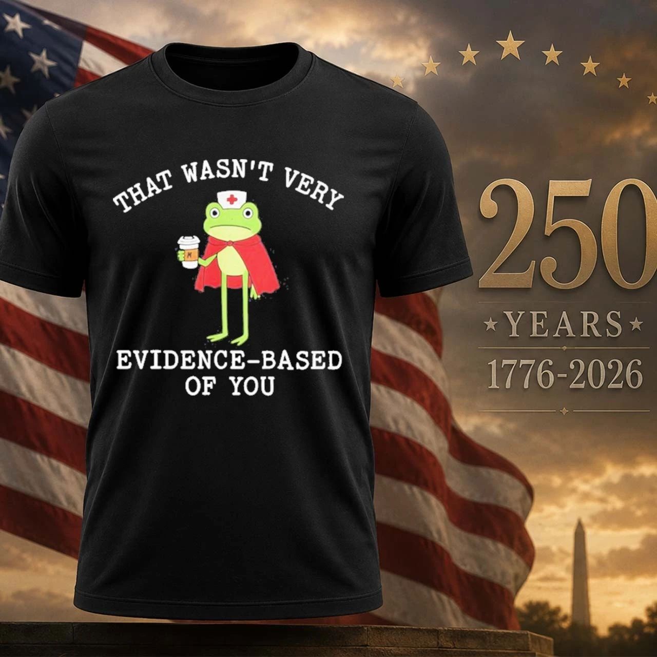 Frog That Wasn’t Very Evidence Based Of You Shirt
