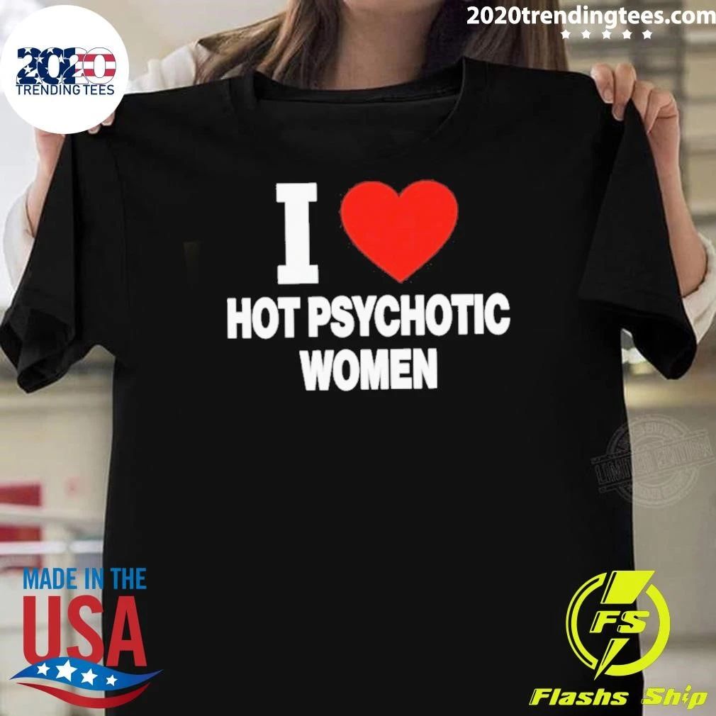 I Love Hot Psychotic Women Shirt