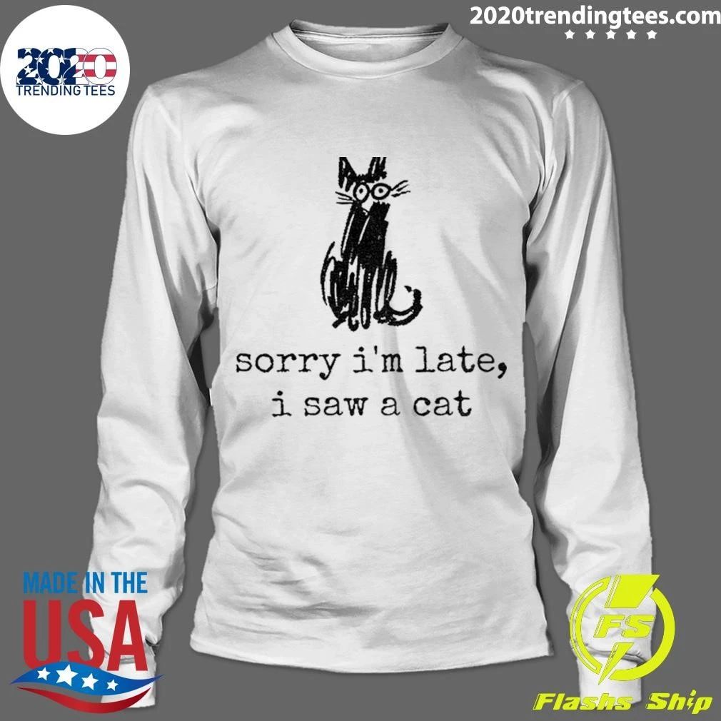 Sketchy Feline Drawing Sorry I’m Late I Saw A Cat Shirt