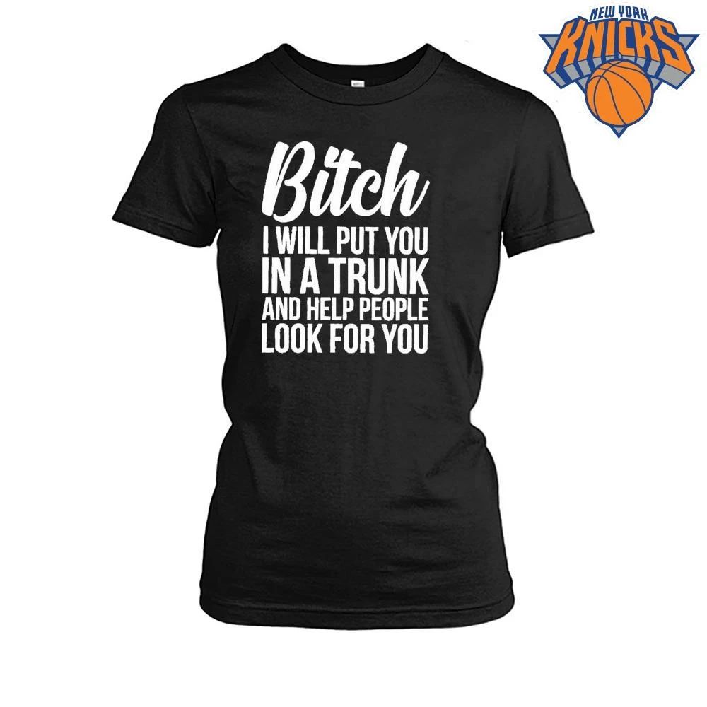 Bitch I Will Put You In A Trunk And Help People Look For You Shirt