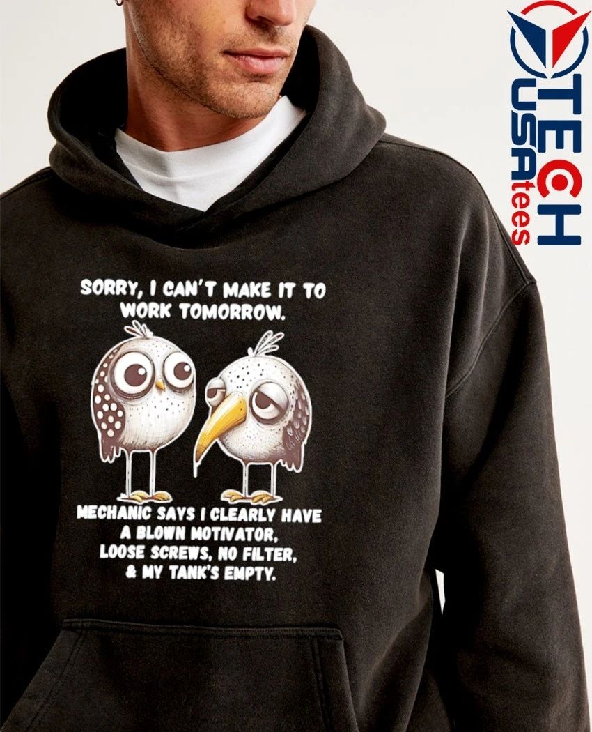 Birds sorry I can’t make it to work tomorrow mechanic says i clearly have a blown motivator shirt