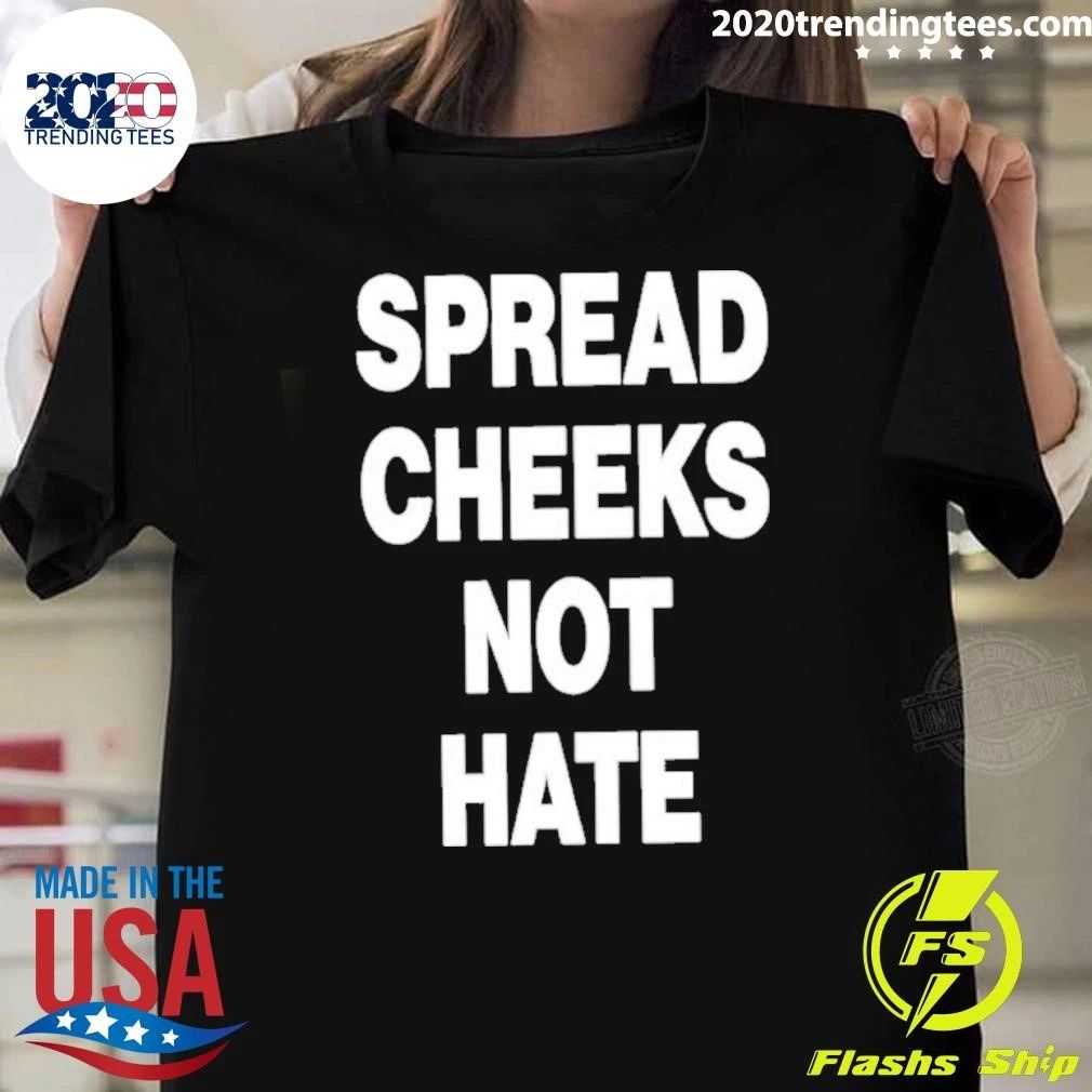 Spread Cheeks Not Hate Shirt