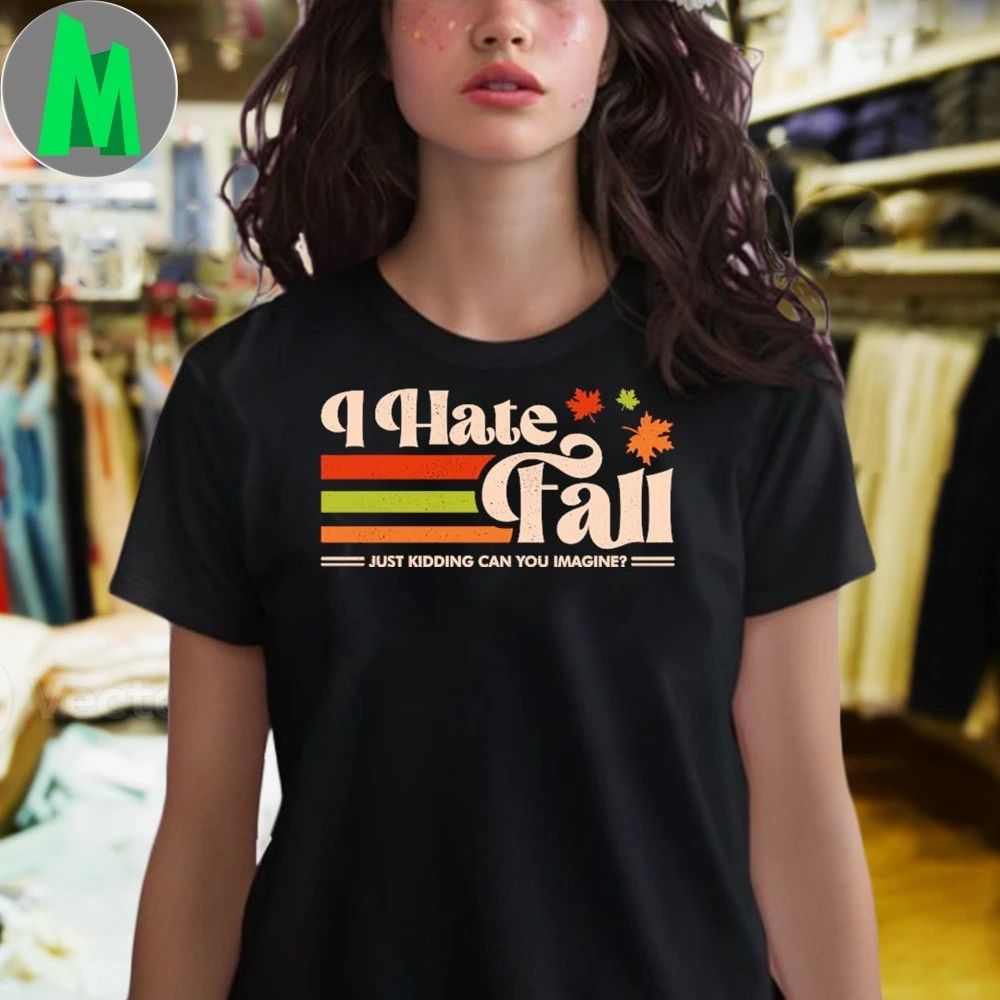 I Hate Fall Just Kidding Can You Imagine 2025 Shirt
