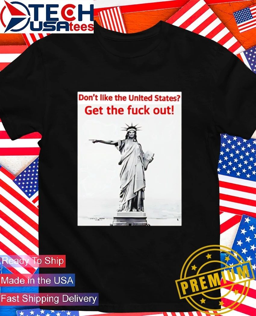 Statue of Liberty don’t like the United States get the fck out shirt