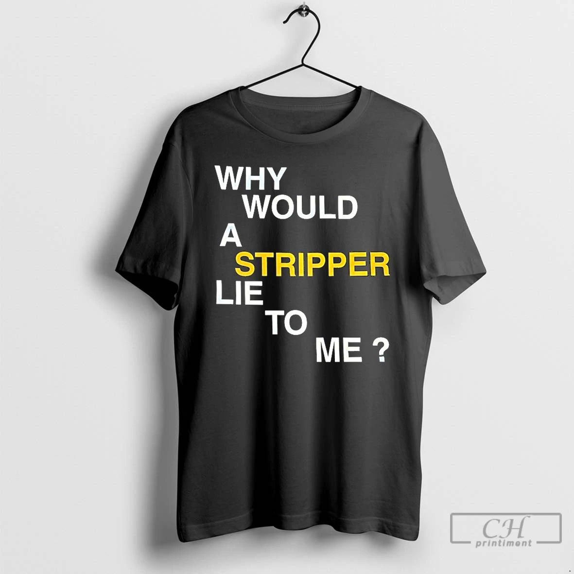 Classic Why Would A Stripper Lie To Me