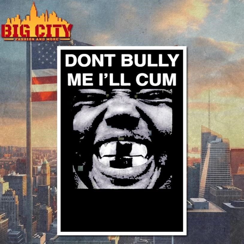 Don’t Bully Me I’ll Cum Kanye West Artwork Shirt