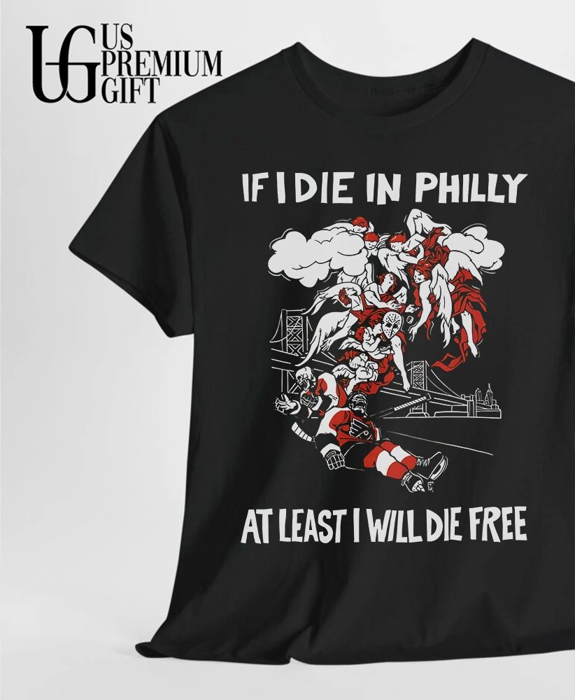 If I die in Philly at least I will die free Philadelphia Flyers hockey shirt