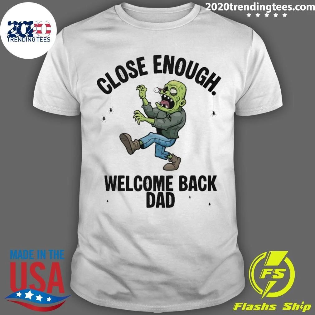 Close Enough Welcome Back Dad Zombie Funny Shirt